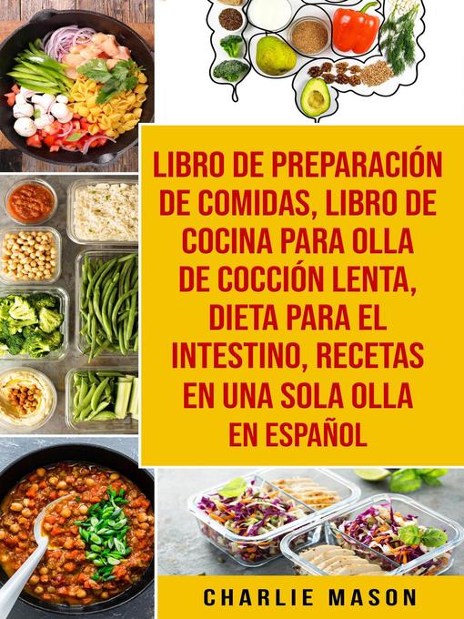 Title details for Libro de Preparación de Comidas & Libro De Cocina Para Olla de Cocción Lenta & Dieta para el intestino & Recetas en Una Sola Olla En Español by Charlie Mason - Available